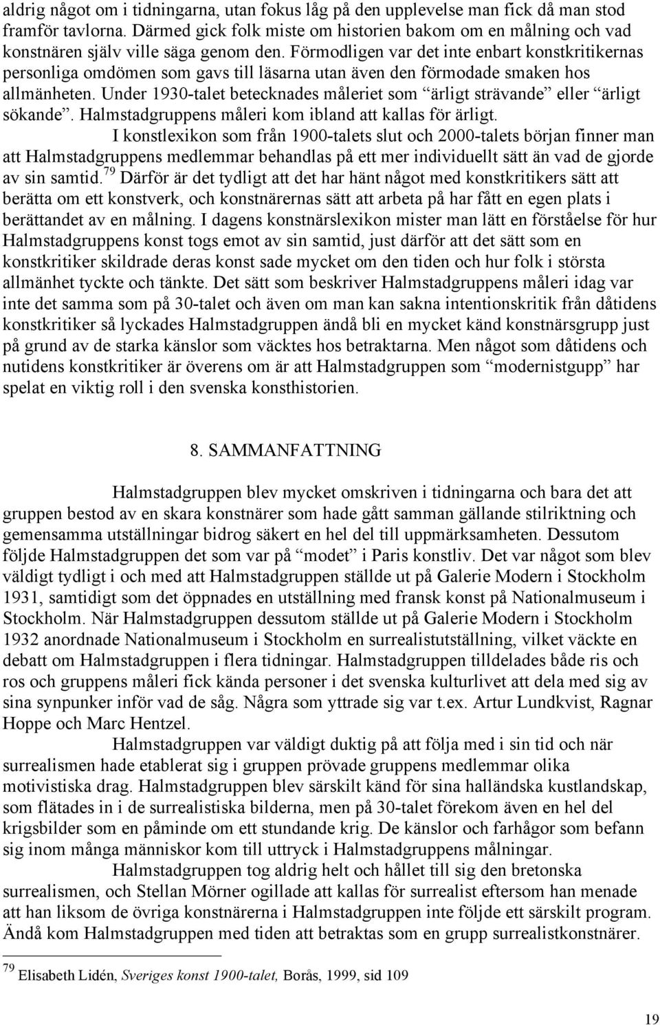 Förmodligen var det inte enbart konstkritikernas personliga omdömen som gavs till läsarna utan även den förmodade smaken hos allmänheten.