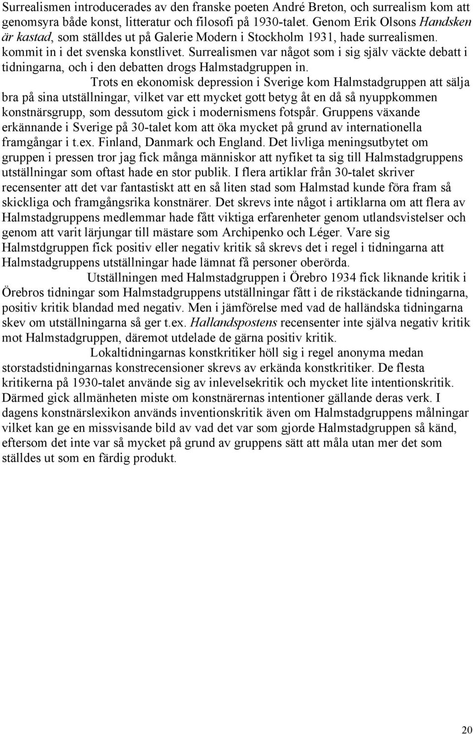 Surrealismen var något som i sig själv väckte debatt i tidningarna, och i den debatten drogs Halmstadgruppen in.