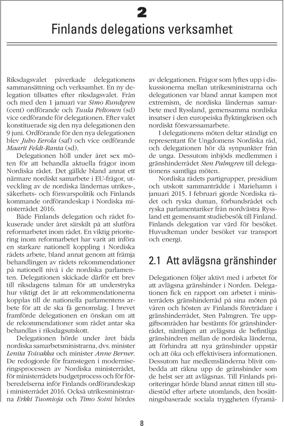 Ordförande för den nya delegationen blev Juho Eerola (saf) och vice ordförande Maarit Feldt-Ranta (sd). Delegationen höll under året sex möten för att behandla aktuella frågor inom Nordiska rådet.