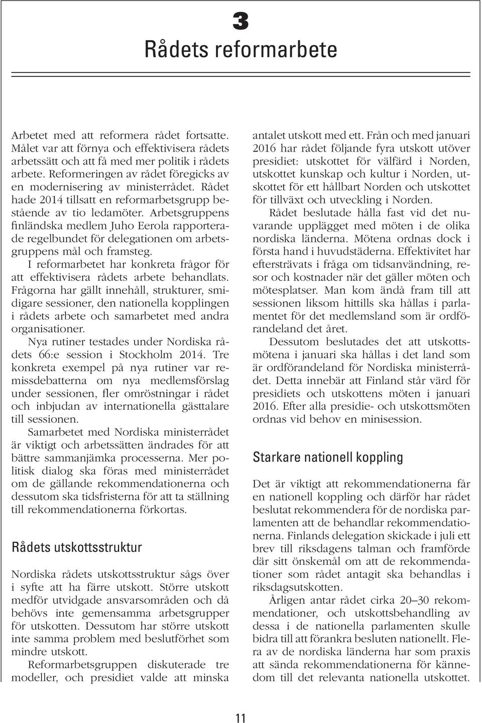 Arbetsgruppens finländska medlem Juho Eerola rapporterade regelbundet för delegationen om arbetsgruppens mål och framsteg.
