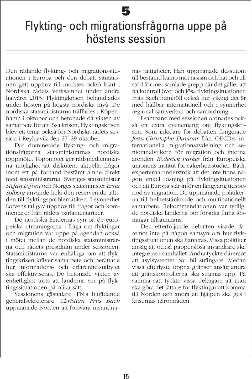 De nordiska statsministrarna träffades i Köpenhamn i oktober och betonade då vikten av samarbete för att lösa krisen.