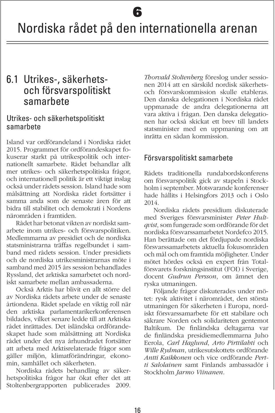 Rådet behandlar allt mer utrikes- och säkerhetspolitiska frågor, och internationell politik är ett viktigt inslag också under rådets session.