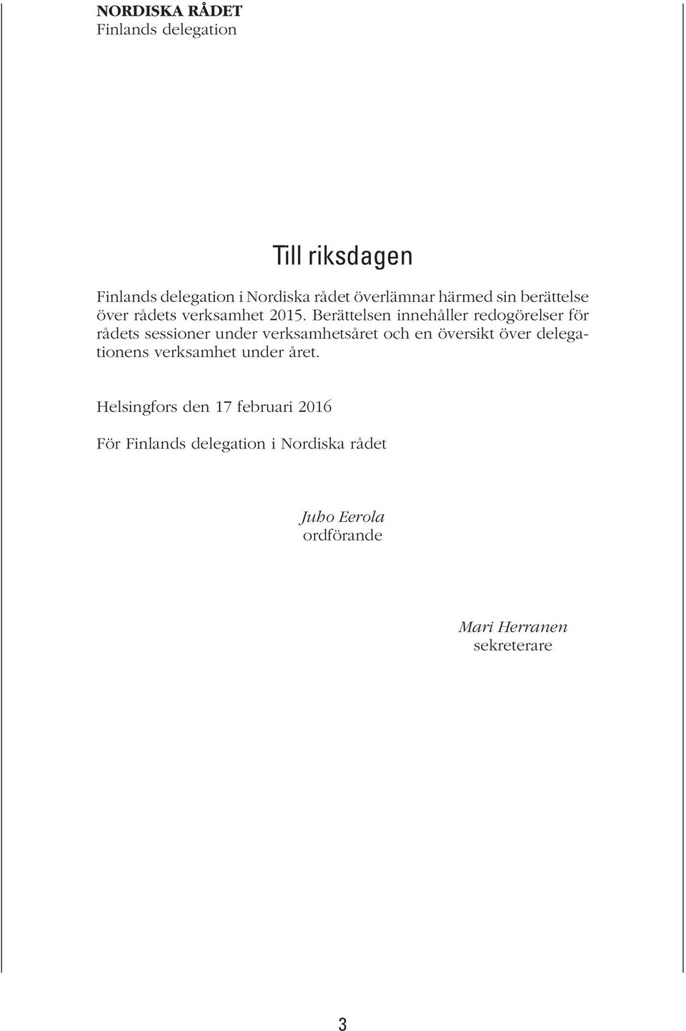 Berättelsen innehåller redogörelser för rådets sessioner under verksamhetsåret och en översikt över