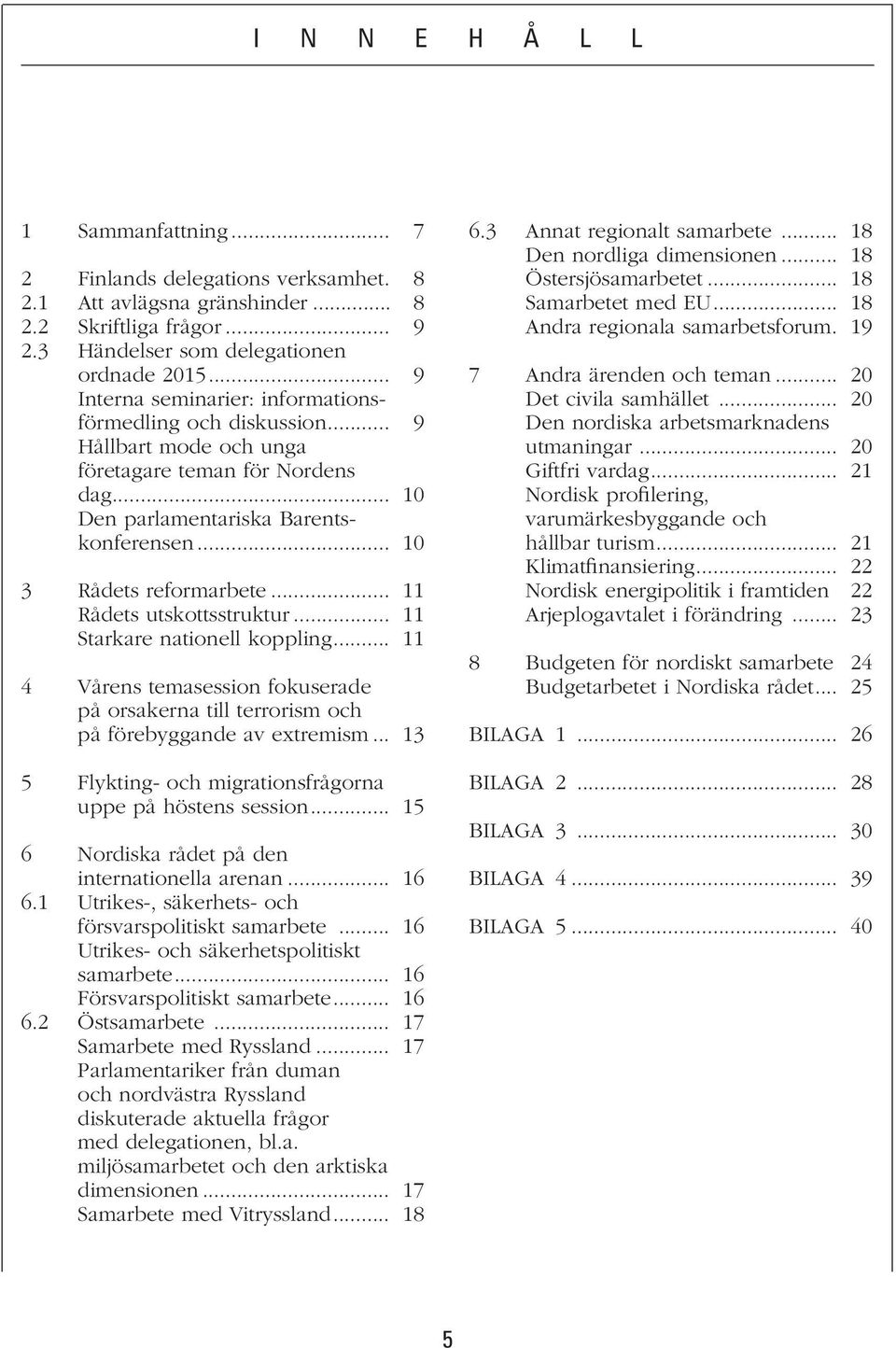 .. 11 Rådets utskottsstruktur... 11 Starkare nationell koppling... 11 4 Vårens temasession fokuserade på orsakerna till terrorism och på förebyggande av extremism.