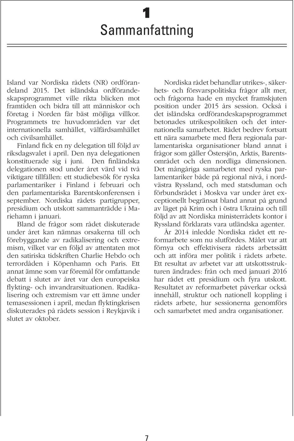 Programmets tre huvudområden var det internationella samhället, välfärdsamhället och civilsamhället. Finland fick en ny delegation till följd av riksdagsvalet i april.