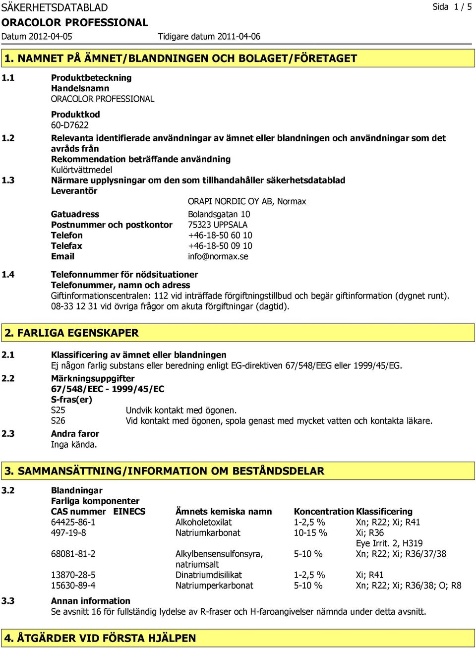 3 Närmare upplysningar om den som tillhandahåller säkerhetsdatablad Leverantör ORAPI NORDIC OY AB, Normax Gatuadress Bolandsgatan 10 Postnummer och postkontor 75323 UPPSALA Telefon +46-18-50 60 10