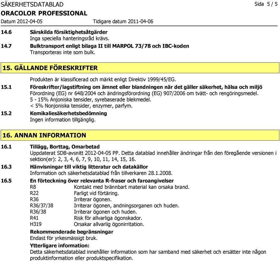 1 Föreskrifter/lagstiftning om ämnet eller blandningen när det gäller säkerhet, hälsa och miljö Förordning (EG) nr 648/2004 och ändringsförordning (EG) 907/2006 om tvätt- och rengöringsmedel.