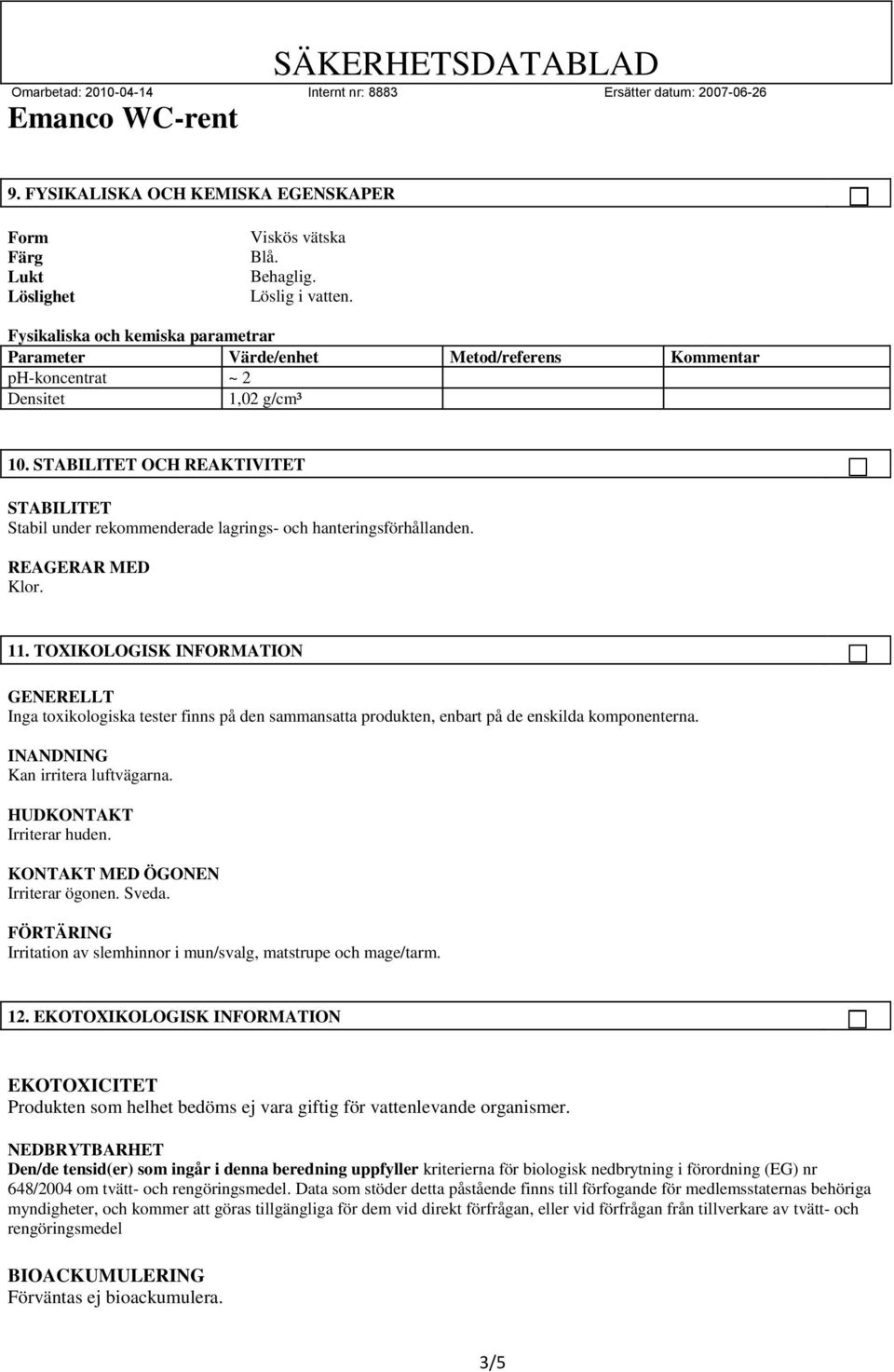 STABILITET OCH REAKTIVITET STABILITET Stabil under rekommenderade lagrings- och hanteringsförhållanden. REAGERAR MED Klor. 11.