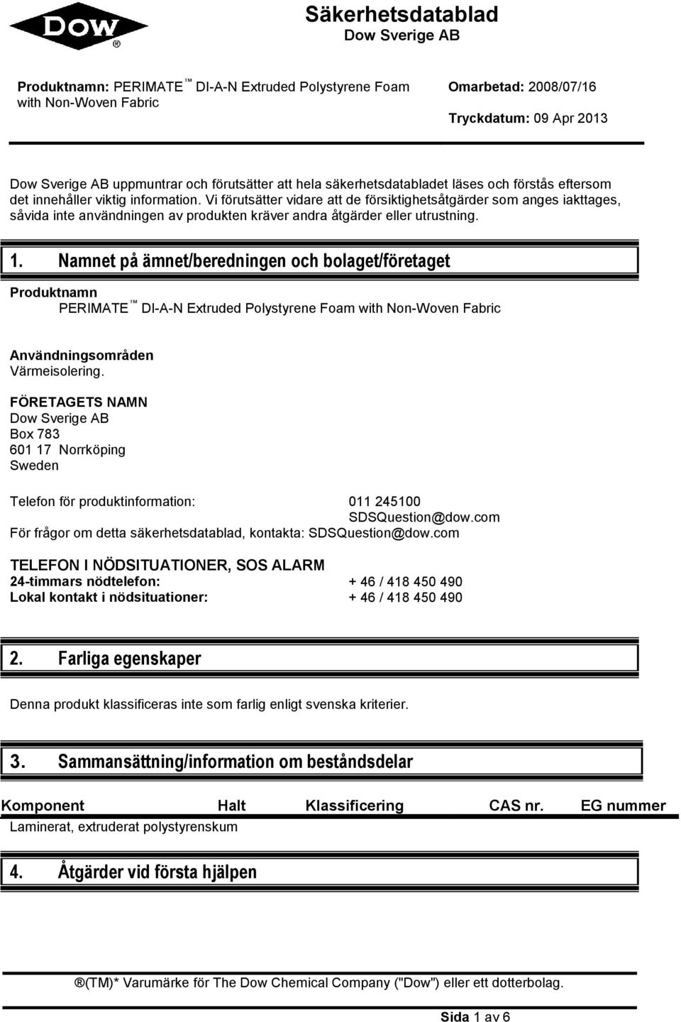 Vi förutsätter vidare att de försiktighetsåtgärder som anges iakttages, såvida inte användningen av produkten kräver andra åtgärder eller utrustning. 1.