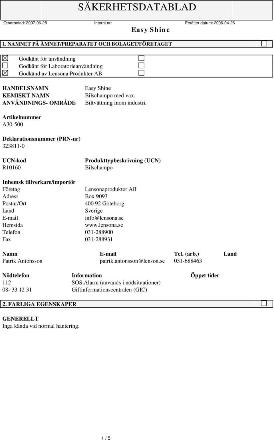 Artikelnummer A30-500 Deklarationsnummer (PRN-nr) 323811-0 UCN-kod R10160 Produkttypbeskrivning (UCN) Bilschampo Inhemsk tillverkare/importör Företag Lensonaprodukter AB Adress Box 9093 Postnr/Ort