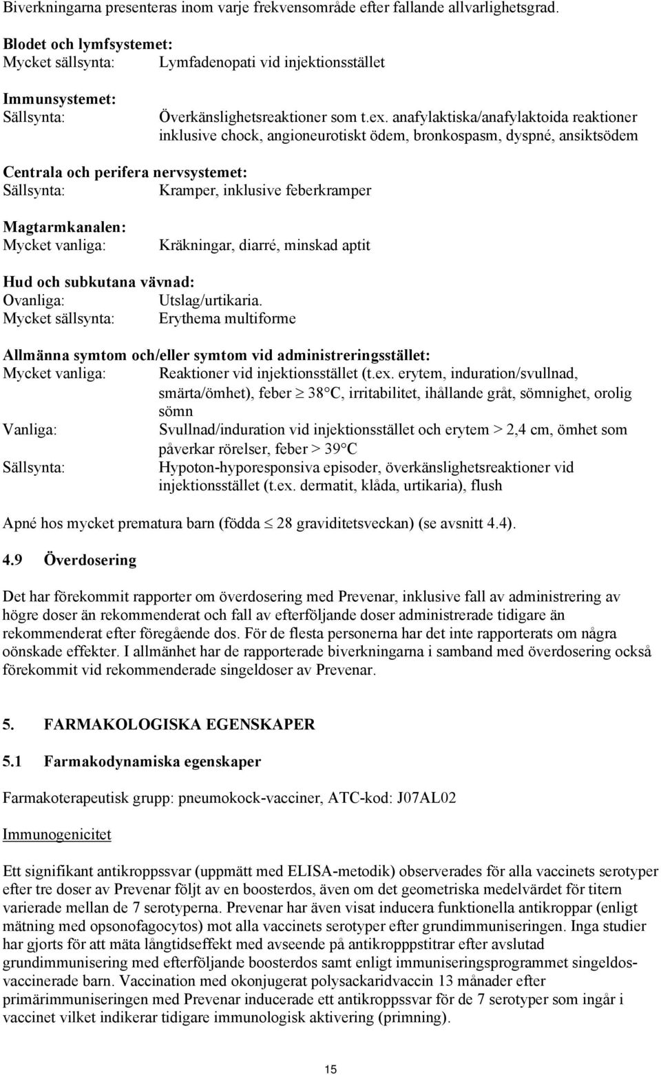 anafylaktiska/anafylaktoida reaktioner inklusive chock, angioneurotiskt ödem, bronkospasm, dyspné, ansiktsödem Centrala och perifera nervsystemet: Sällsynta: Kramper, inklusive feberkramper