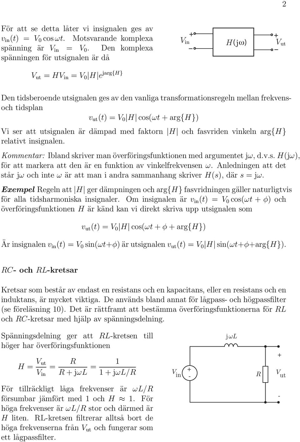 att signalen är dämpad med faktorn H och fasvriden vinkeln arg{h} relativt insignalen. Kommentar: Ibland skriver man överföringsfunktionen med argumentet jω, d.v.s. H(jω), för att markera att den är en funktion av vinkelfrekvensen ω.