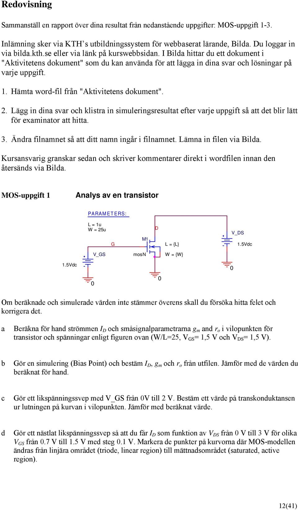 Hämta word-fil från "Aktivitetens dokument". 2. Lägg in dina svar och klistra in simuleringsresultat efter varje uppgift så att det blir lätt för examinator att hitta. 3.