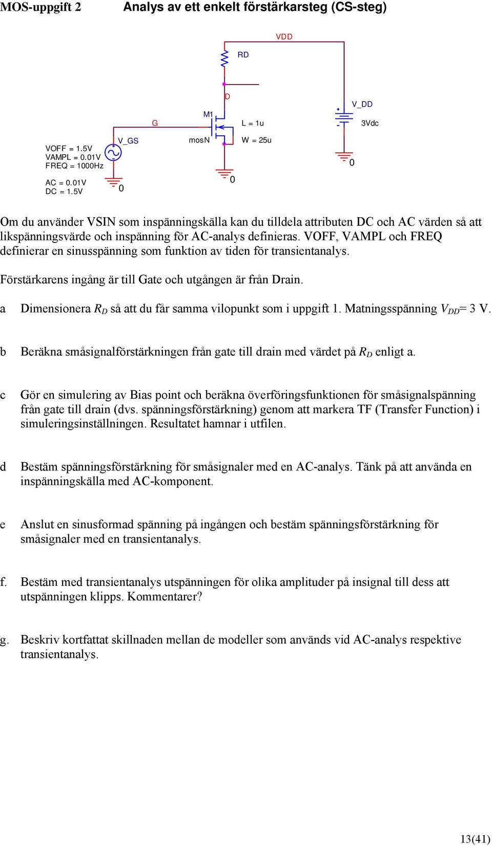 VOFF, VAMPL och FREQ definierar en sinusspänning som funktion av tiden för transientanalys. Förstärkarens ingång är till Gate och utgången är från Drain.