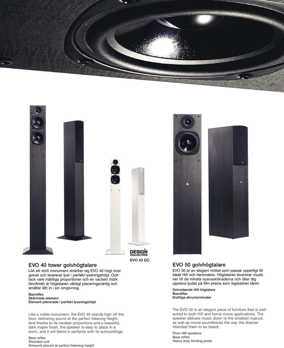 Basreflex Skärmade element Element placerade i perfekt lyssningshöjd Like a noble monument, the EVO 40 stands high off the floor, delivering sound at the perfect listening height.