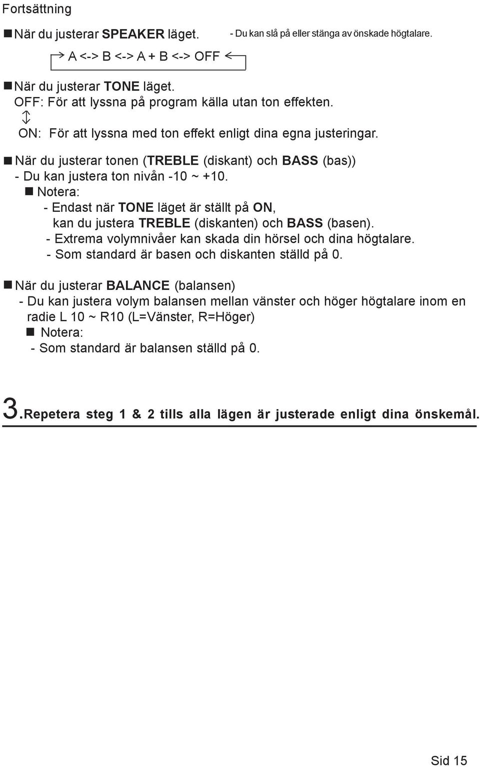 När du justerar tonen (TREBLE (diskant) och BASS (bas)) - Du kan justera ton nivån -10 ~ +10. Notera: - Endast när TONE läget är ställt på ON, kan du justera TREBLE (diskanten) och BASS (basen).