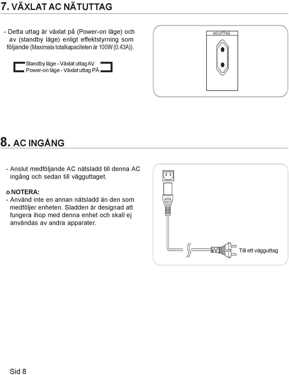 AC INGÅNG - Anslut medföljande AC nätsladd till denna AC ingång och sedan till vägguttaget.