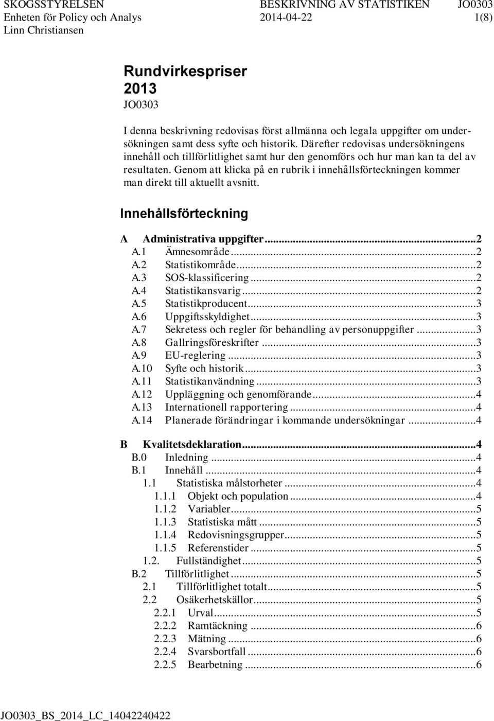 Genom att klicka på en rubrik i innehållsförteckningen kommer man direkt till aktuellt avsnitt. Innehållsförteckning A Administrativa uppgifter... 2 A.1 Ämnesområde... 2 A.2 Statistikområde... 2 A.3 SOS-klassificering.