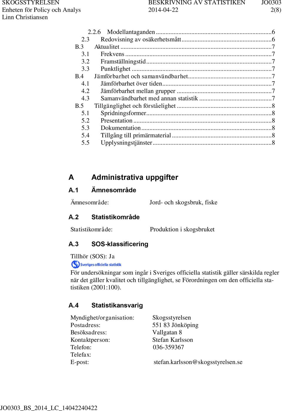 1 Spridningsformer... 8 5.2 Presentation... 8 5.3 Dokumentation... 8 5.4 Tillgång till primärmaterial... 8 5.5 Upplysningstjänster... 8 A Administrativa uppgifter A.