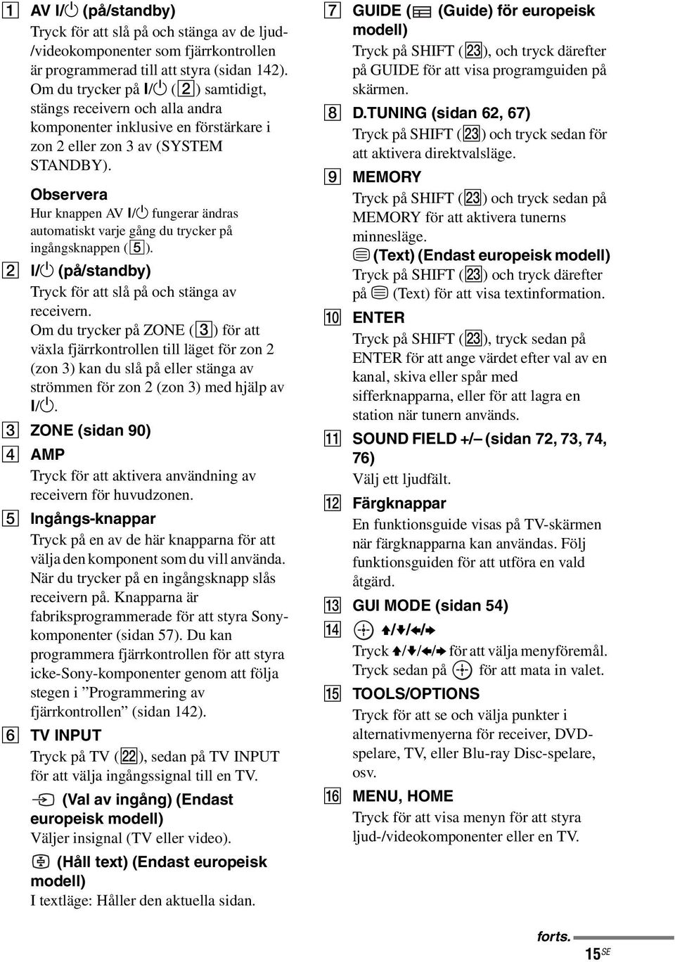 /1 fungerar ändras automatiskt varje gång du trycker på ingångsknappen (5). B?/1 (på/standby) Tryck för att slå på och stänga av receivern.