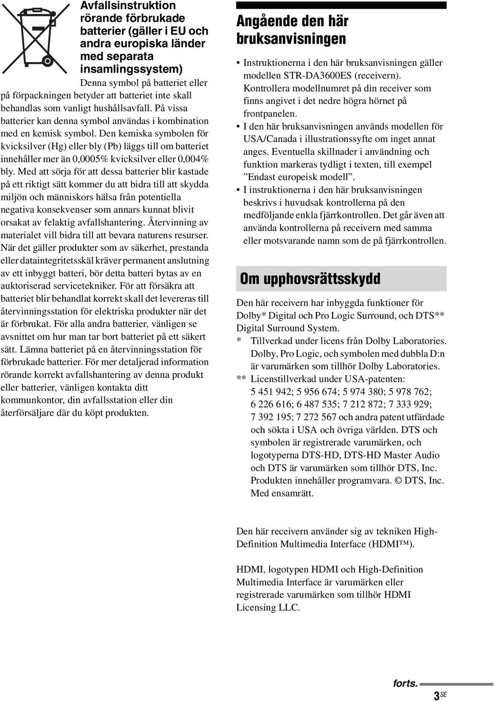 Den kemiska symbolen för kvicksilver (Hg) eller bly (Pb) läggs till om batteriet innehåller mer än 0,0005% kvicksilver eller 0,004% bly.