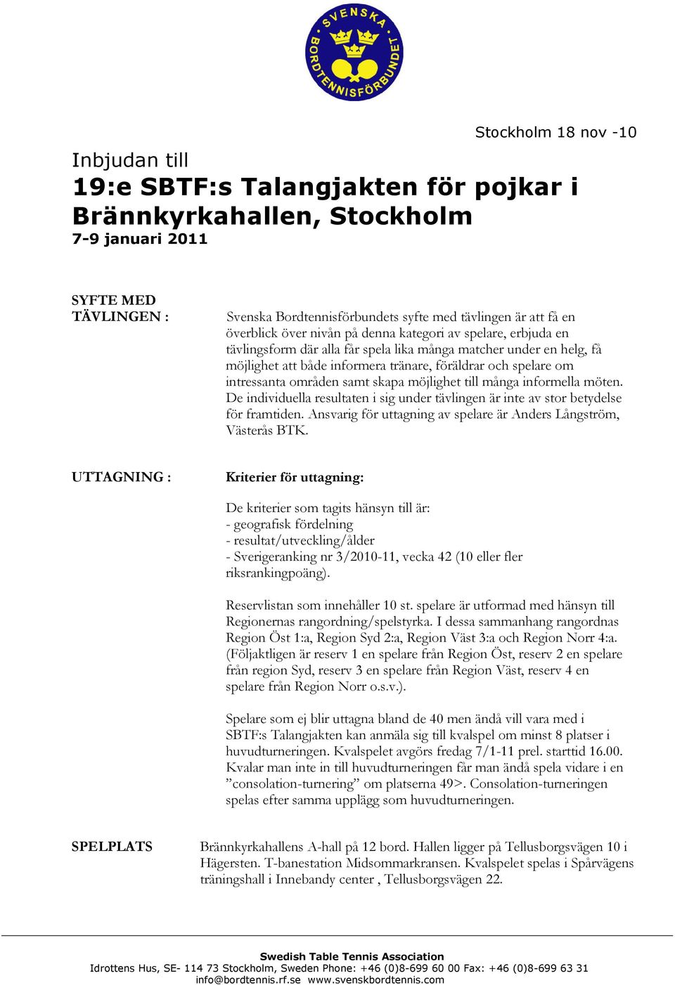 intressanta områden samt skapa möjlighet till många informella möten. De individuella resultaten i sig under tävlingen är inte av stor betydelse för framtiden.