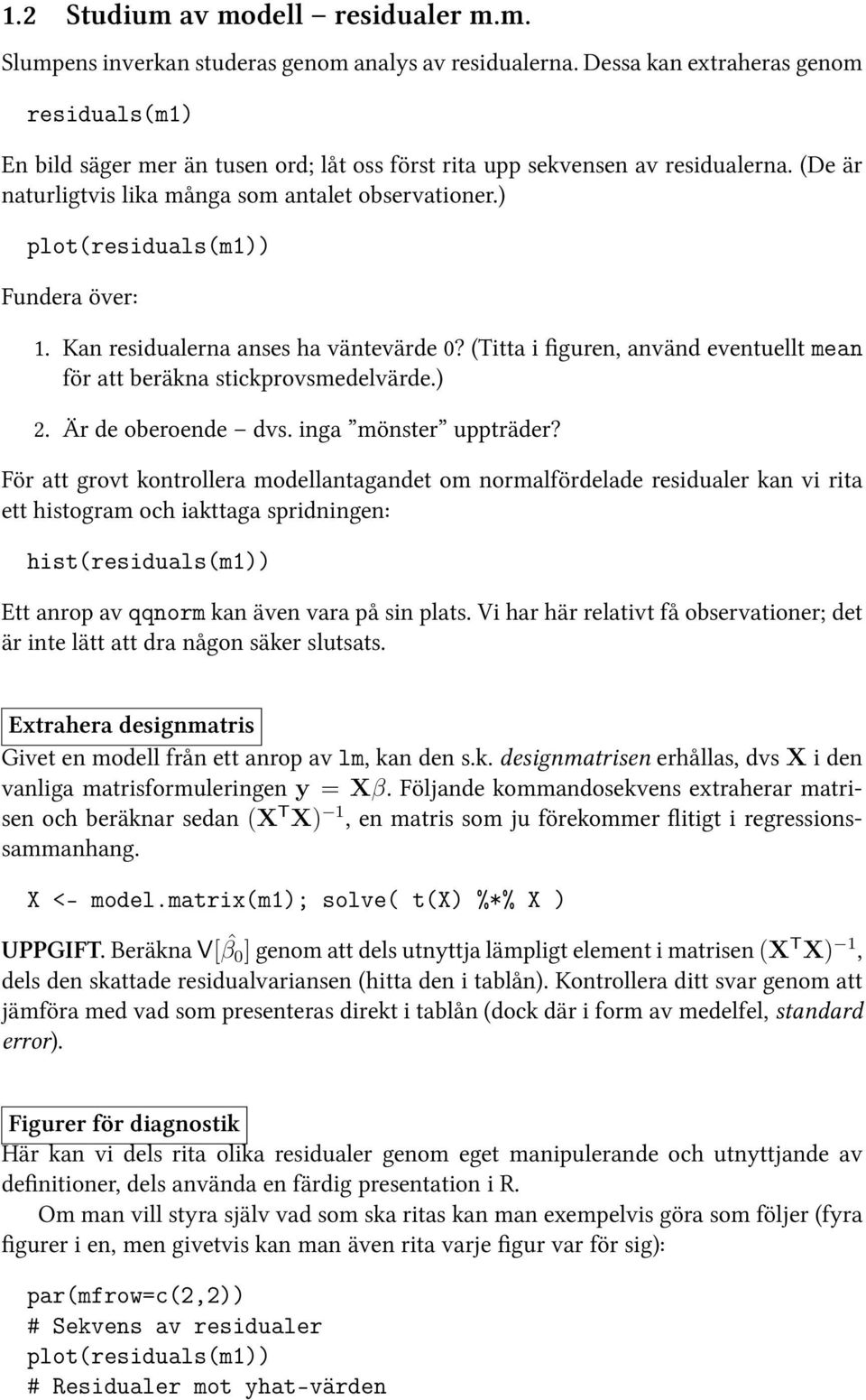 ) plot(residuals(m1)) Fundera över: 1. Kan residualerna anses ha väntevärde 0? (Titta i figuren, använd eventuellt mean för att beräkna stickprovsmedelvärde.) 2. Är de oberoende dvs.