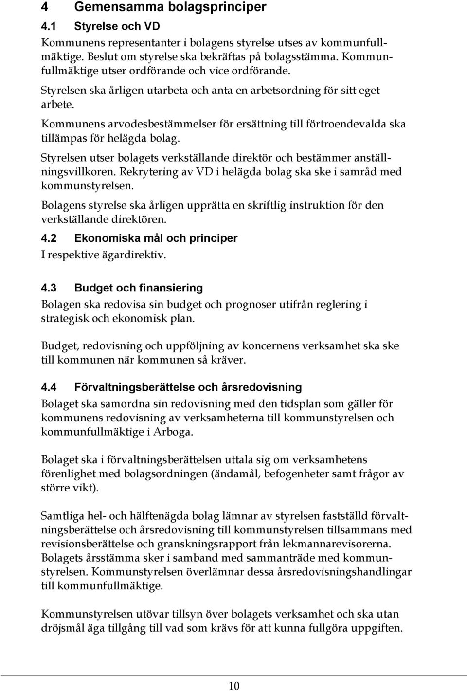 Kommunens arvodesbestämmelser för ersättning till förtroendevalda ska tillämpas för helägda bolag. Styrelsen utser bolagets verkställande direktör och bestämmer anställningsvillkoren.