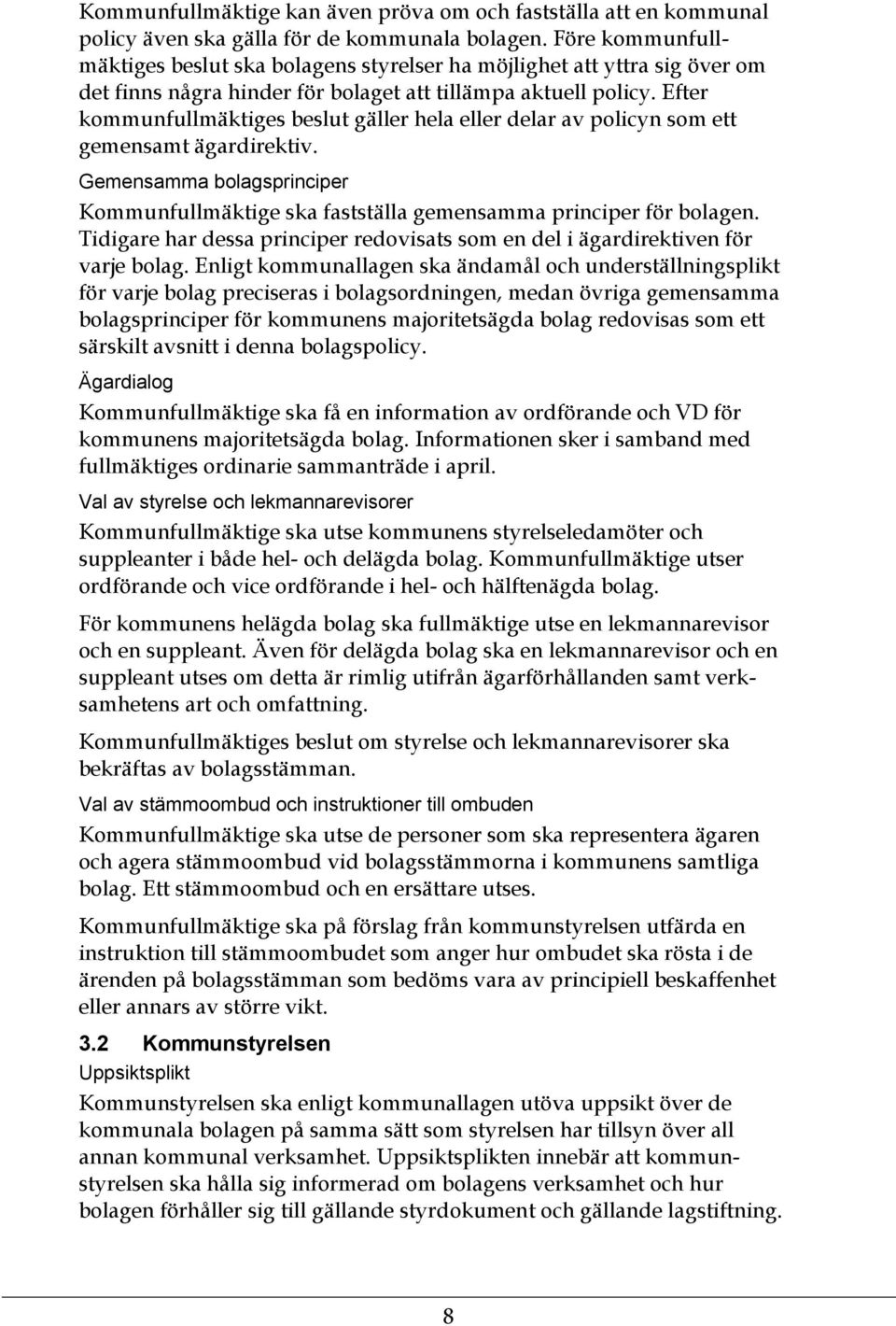 Efter kommunfullmäktiges beslut gäller hela eller delar av policyn som ett gemensamt ägardirektiv. Gemensamma bolagsprinciper Kommunfullmäktige ska fastställa gemensamma principer för bolagen.