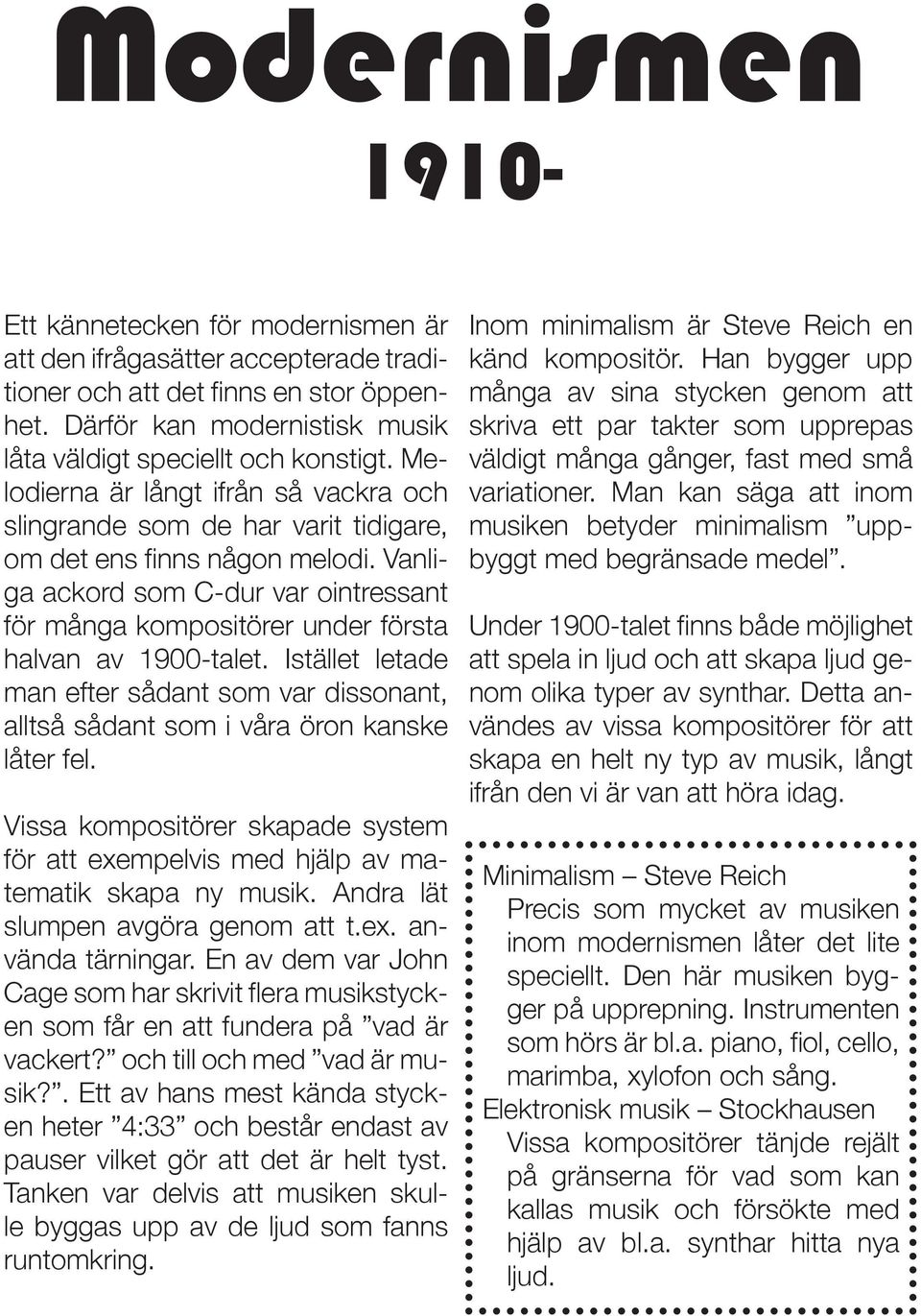 Vanliga ackord som C-dur var ointressant för många kompositörer under första halvan av 1900-talet. Istället letade man efter sådant som var dissonant, alltså sådant som i våra öron kanske låter fel.