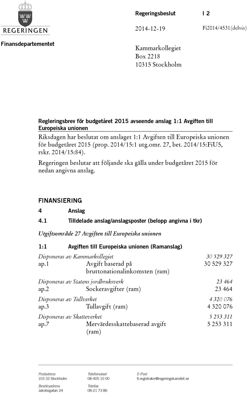 Regeringen beslutar att följande ska gälla under budgetåret 2015 för nedan angivna anslag. FINANSIERING 4 Anslag 4.