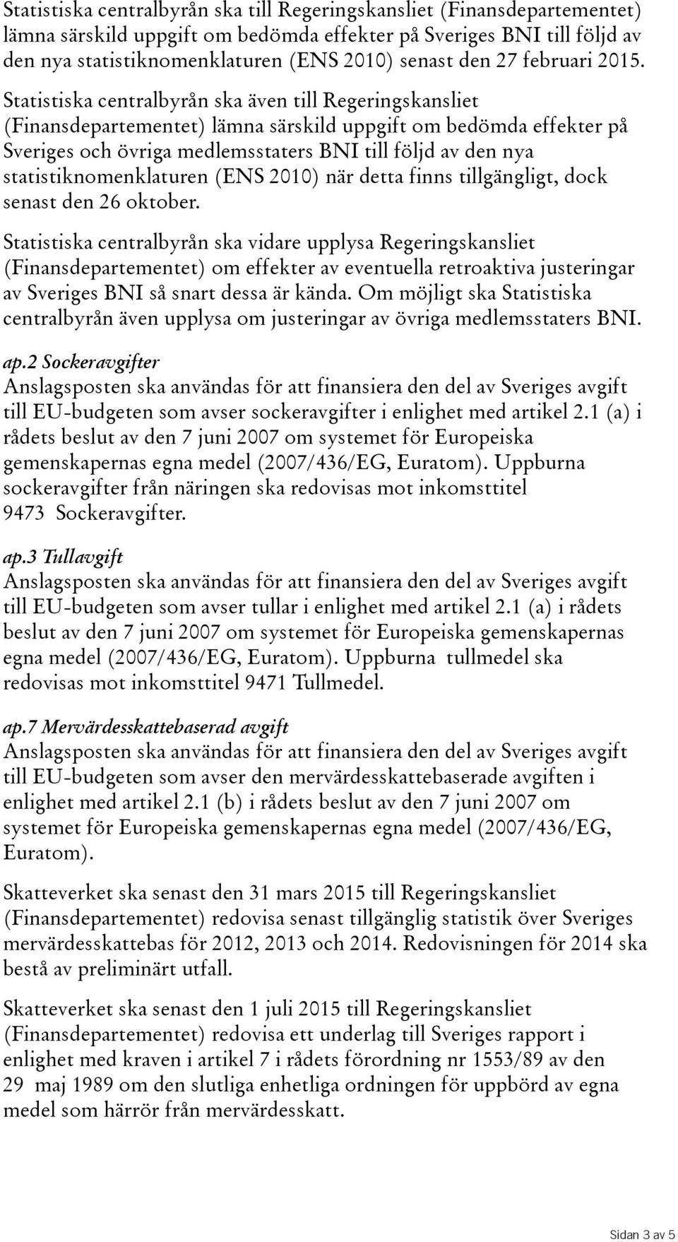 Statistiska centralbyrån ska även till Regeringskansliet (Finansdepartementet) lämna särskild uppgift om bedömda effekter på Sveriges och övriga medlemsstaters BNI till följd av den nya