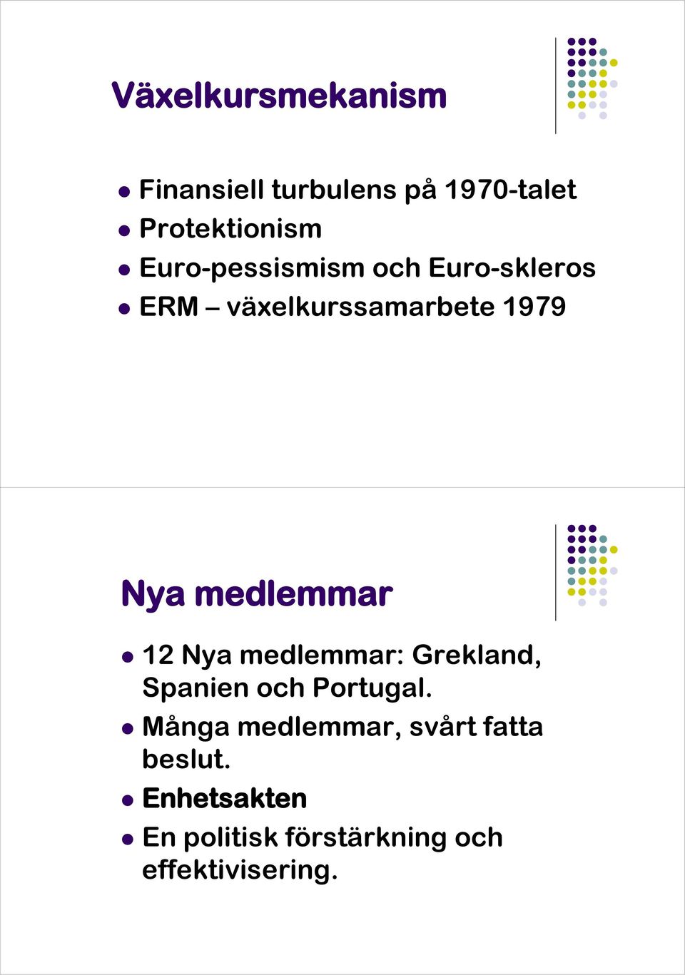 medlemmar 12 Nya medlemmar: Grekland, Spanien och Portugal.