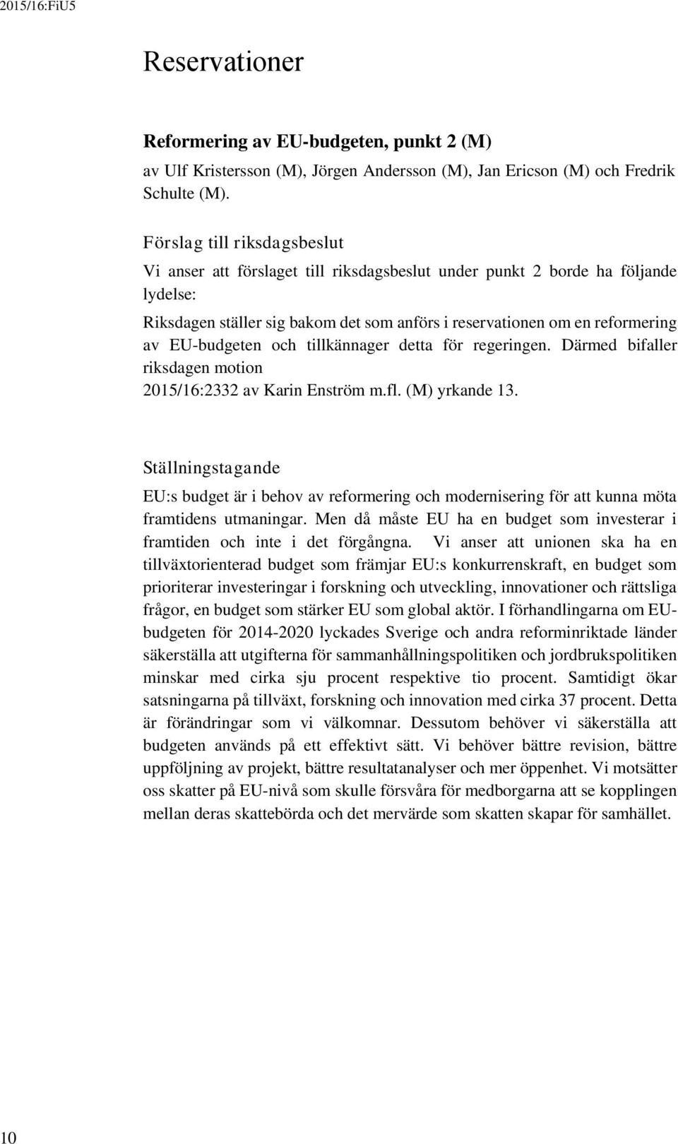 EU-budgeten och tillkännager detta för regeringen. Därmed bifaller riksdagen motion 2015/16:2332 av Karin Enström m.fl. (M) yrkande 13.