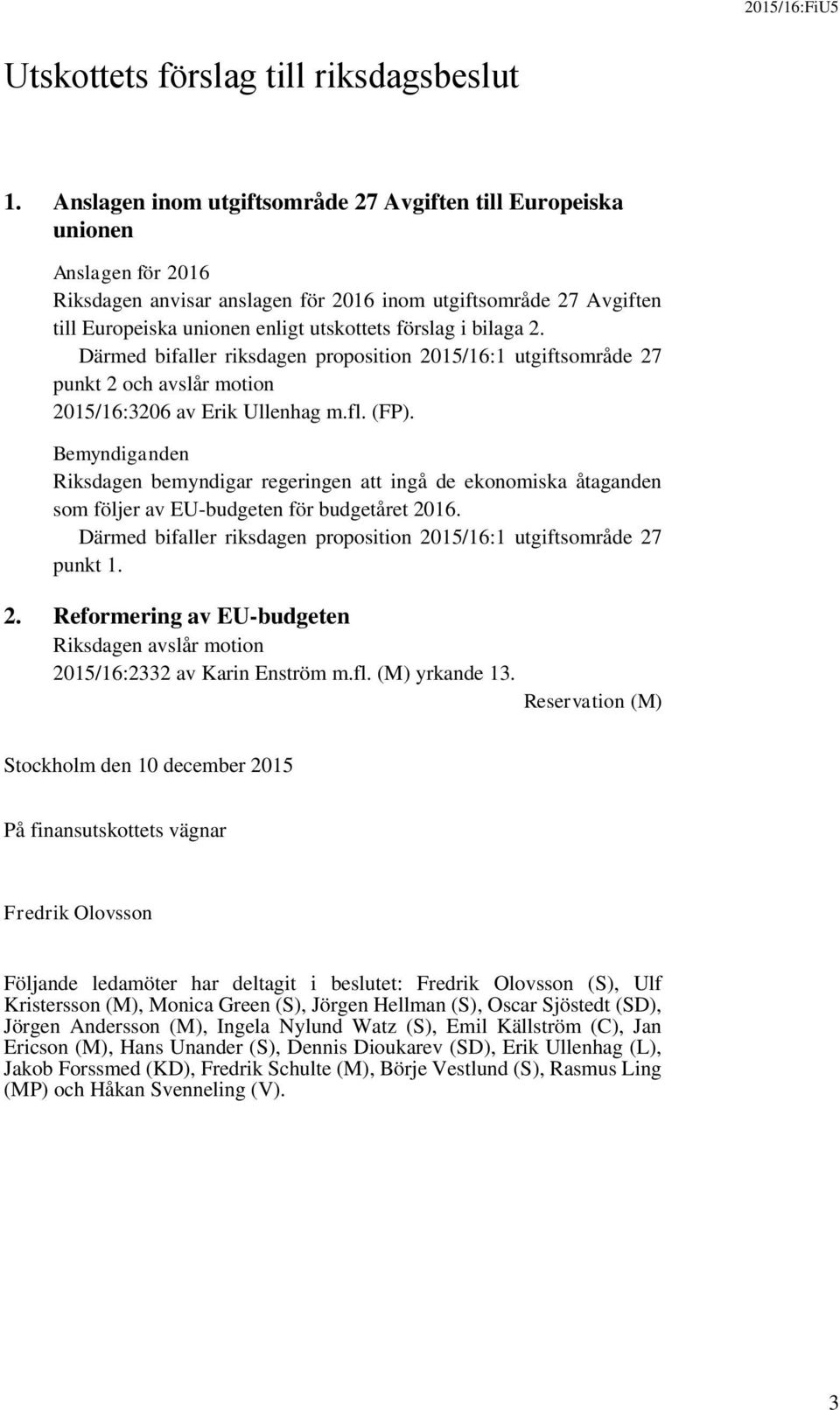 i bilaga 2. Därmed bifaller riksdagen proposition 2015/16:1 utgiftsområde 27 punkt 2 och avslår motion 2015/16:3206 av Erik Ullenhag m.fl. (FP).