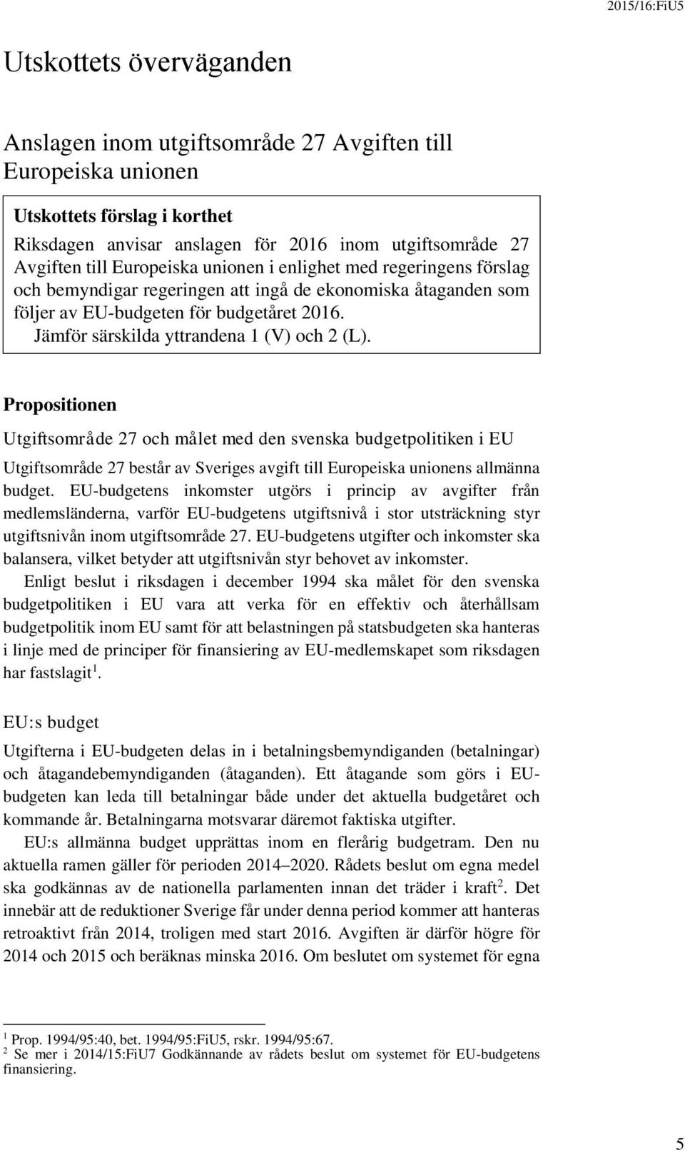 Propositionen Utgiftsområde 27 och målet med den svenska budgetpolitiken i EU Utgiftsområde 27 består av Sveriges avgift till Europeiska unionens allmänna budget.