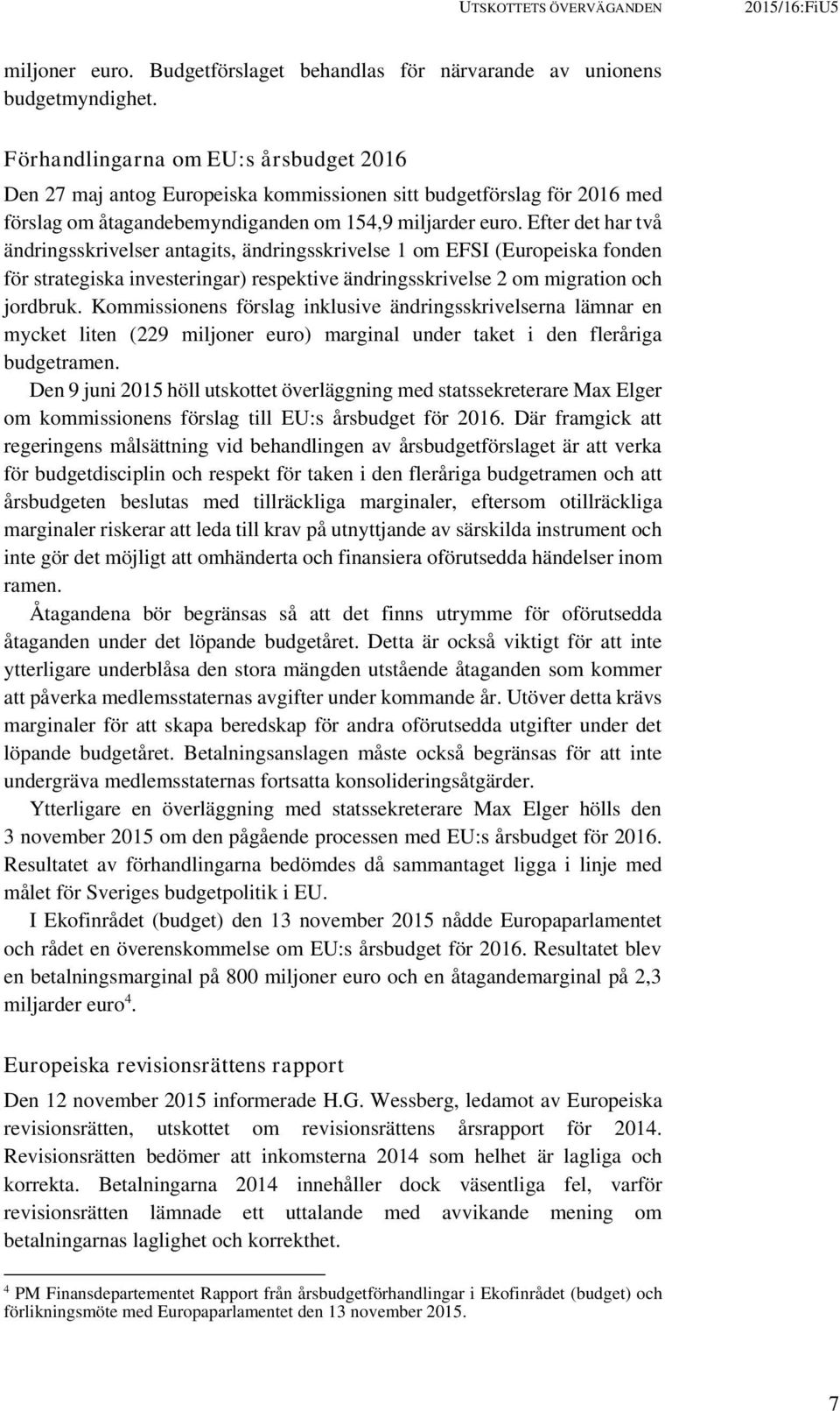 Efter det har två ändringsskrivelser antagits, ändringsskrivelse 1 om EFSI (Europeiska fonden för strategiska investeringar) respektive ändringsskrivelse 2 om migration och jordbruk.