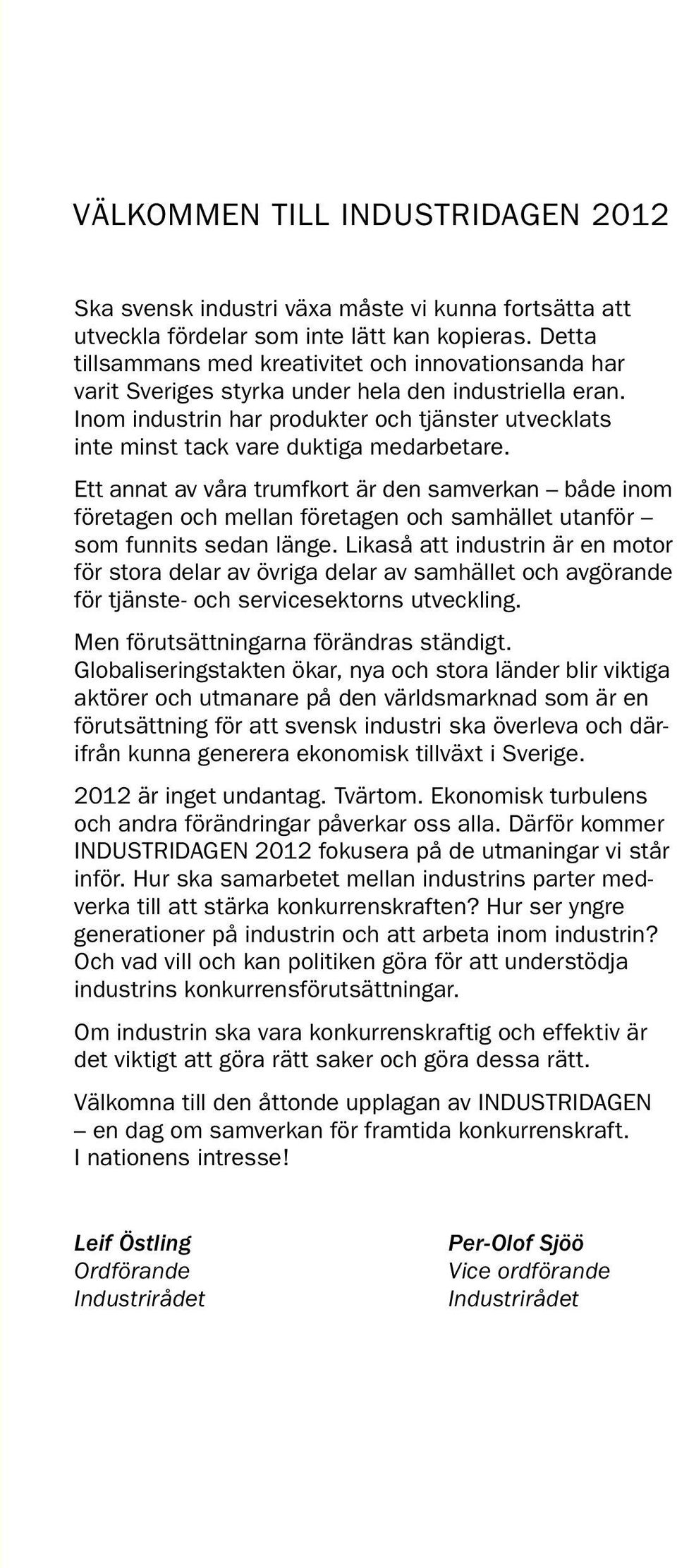 Inom industrin har produkter och tjänster utvecklats inte minst tack vare duktiga medarbetare.