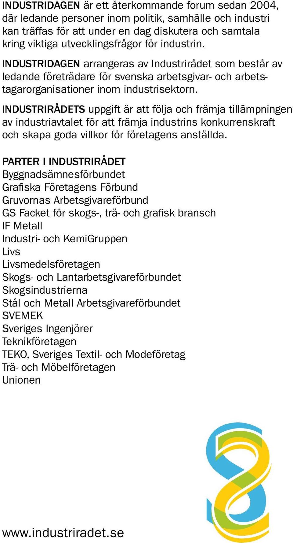 Industrirådets uppgift är att följa och främja tillämpningen av industriavtalet för att främja industrins konkurrenskraft och skapa goda villkor för företagens anställda.