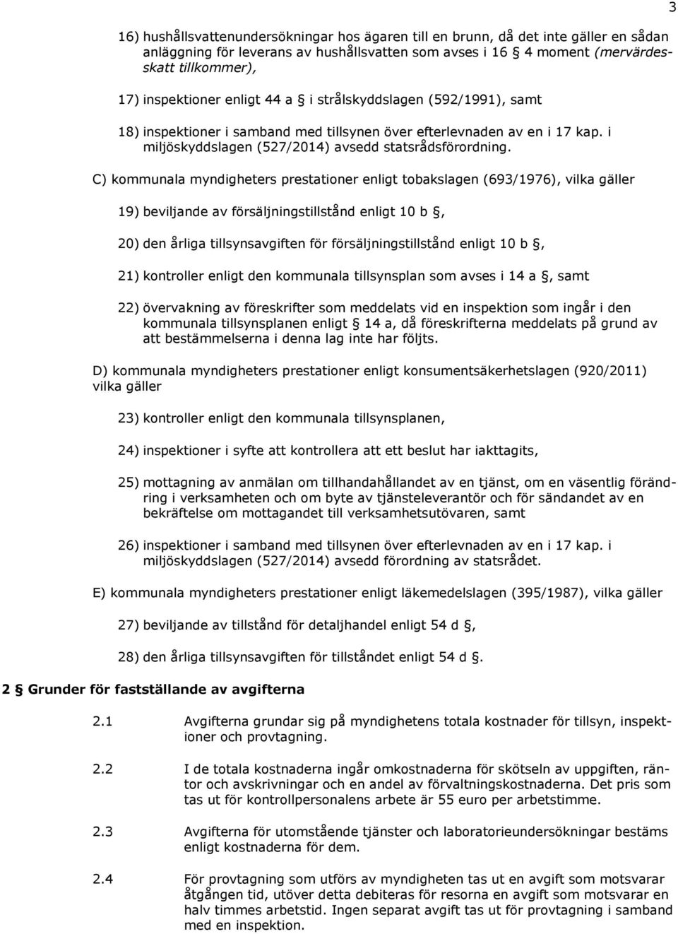 C) kommunala myndigheters prestationer enligt tobakslagen (693/1976), vilka gäller 19) beviljande av försäljningstillstånd enligt 10 b, 20) den årliga tillsynsavgiften för försäljningstillstånd