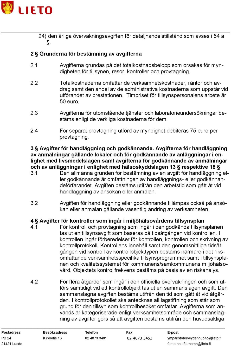 2 Totalkostnaderna omfattar de verksamhetskostnader, räntor och avdrag samt den andel av de administrativa kostnaderna som uppstår vid utförandet av prestationen.