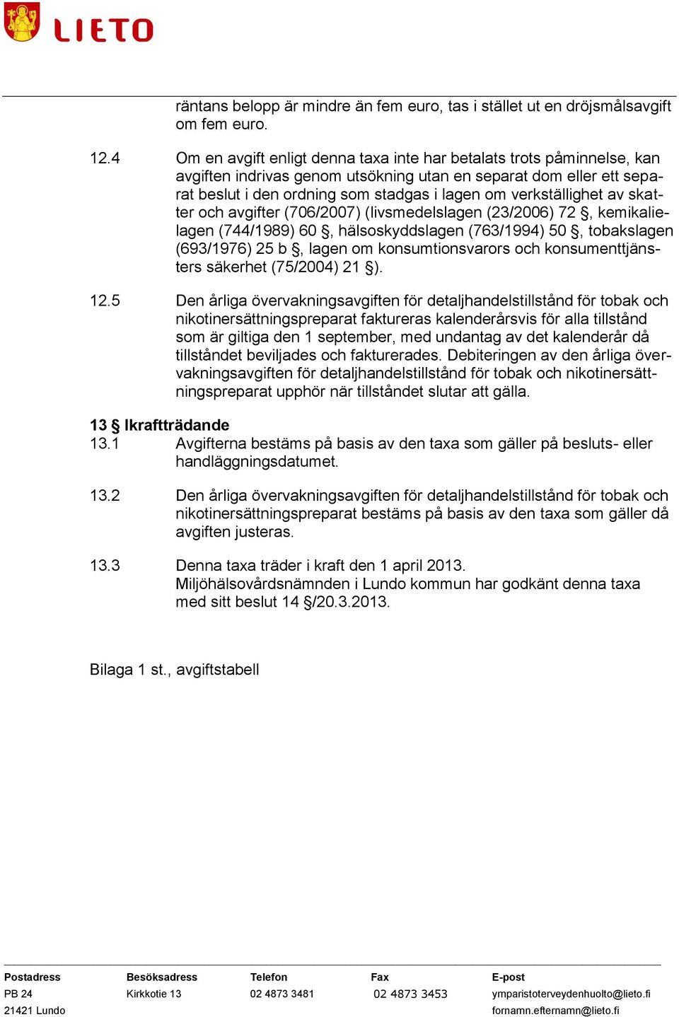 verkställighet av skatter och avgifter (706/2007) (livsmedelslagen (23/2006) 72, kemikalielagen (744/1989) 60, hälsoskyddslagen (763/1994) 50, tobakslagen (693/1976) 25 b, lagen om konsumtionsvarors