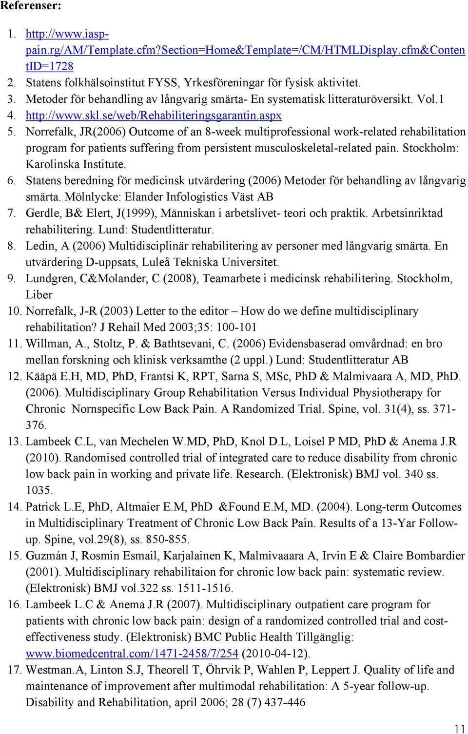 Norrfak, JR(2006) Outcom of an 8-wk mutiprofssiona work-ratd rhabiitation program for patints suffring from prsistnt muscuoskta-ratd pain. Stockhom: Karoinska Institut. 6.