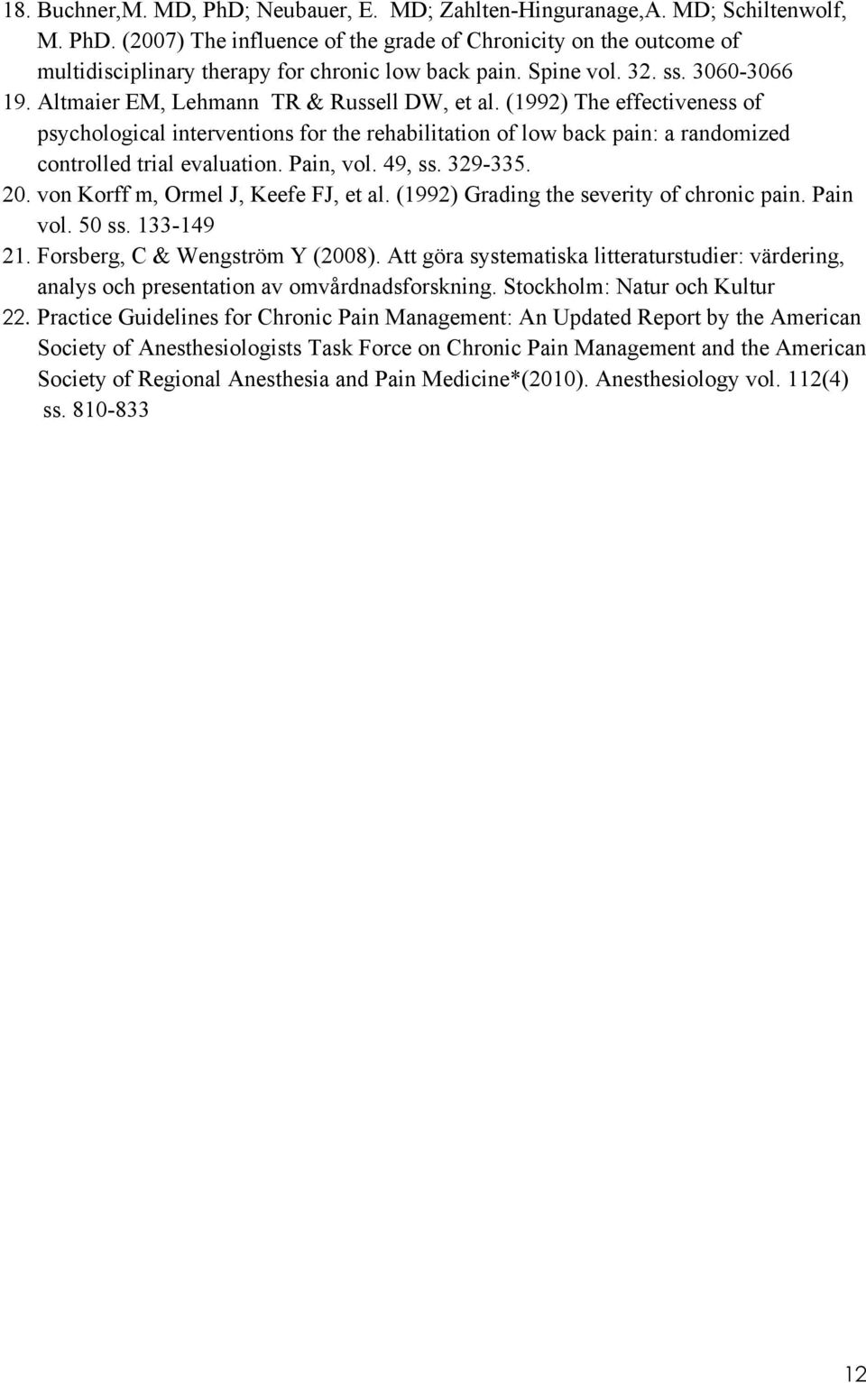 20. von Korff m, Orm J, Kf FJ, t a. (1992) Grading th svrity of chronic pain. Pain vo. 50 ss. 133-149 21. Forsbrg, C & Wngström Y (2008).