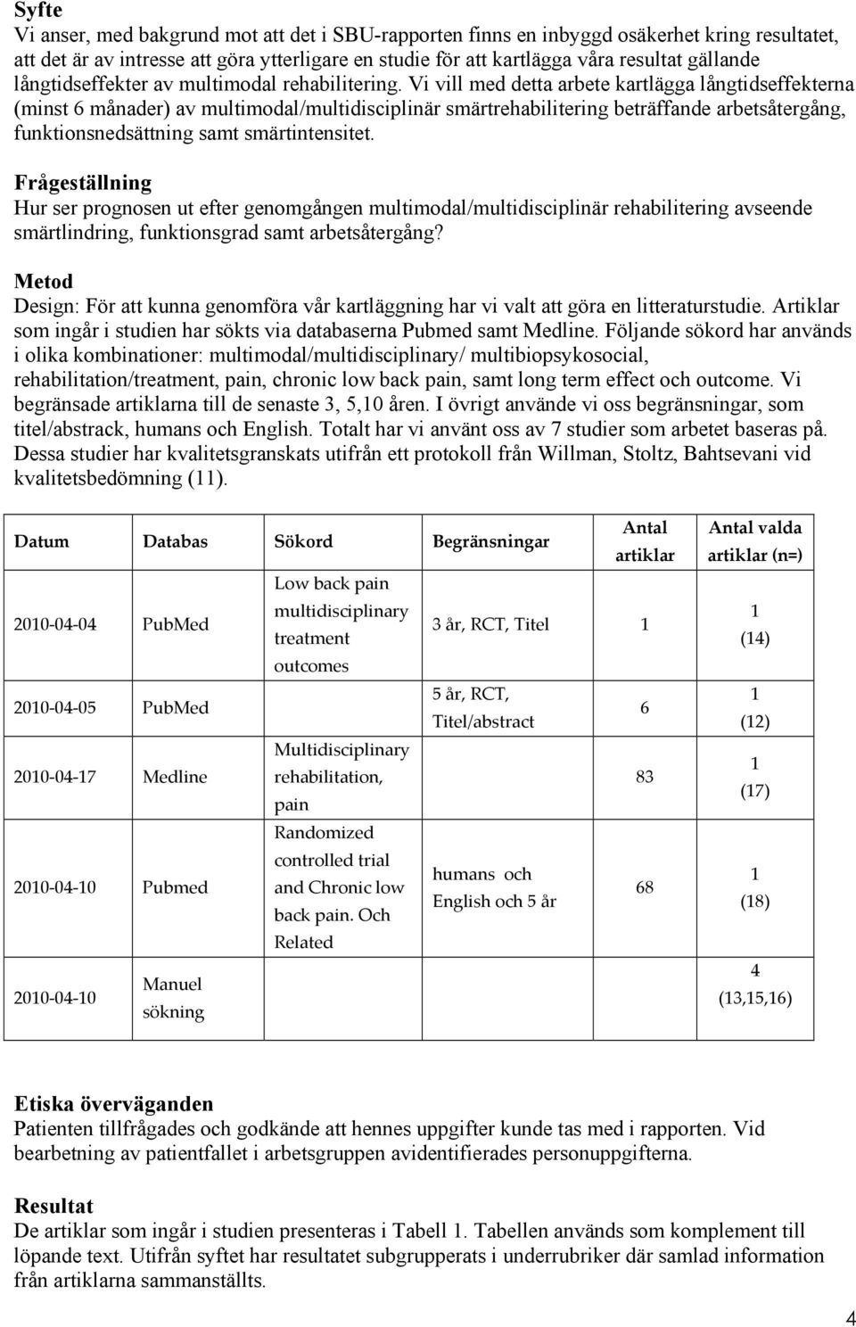 Frågstäning Hur sr prognosn ut ftr gnomgångn mutimoda/mutidiscipinär rhabiitring avsnd smärtindring, funktionsgrad samt arbtsåtrgång?