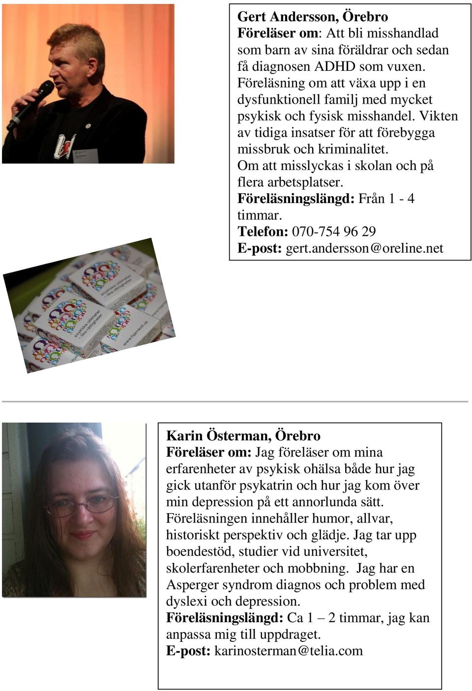 Om att misslyckas i skolan och på flera arbetsplatser. Föreläsningslängd: Från 1-4 timmar. Telefon: 070-754 96 29 E-post: gert.andersson@oreline.