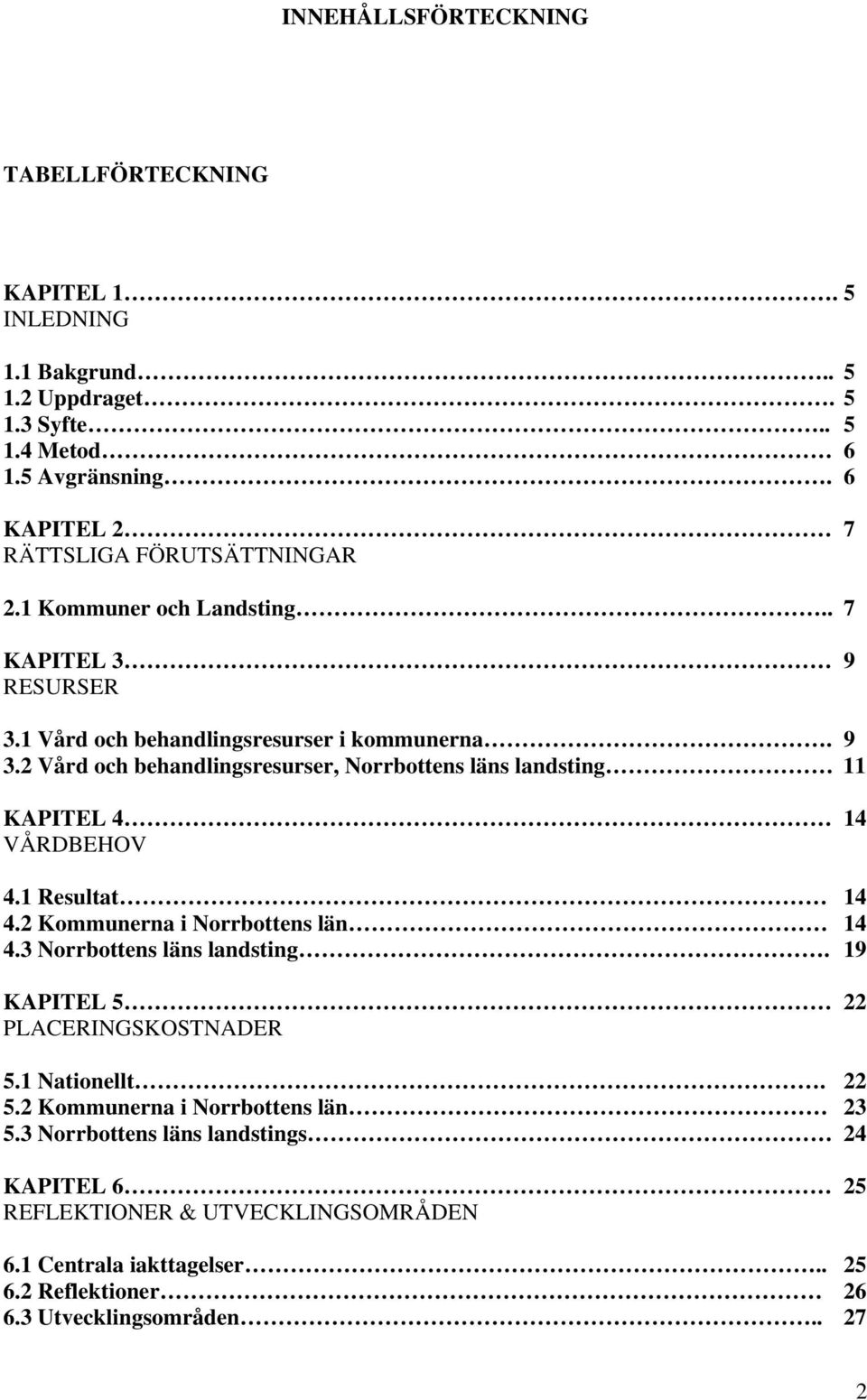 2 Vård och behandlingsresurser, Norrbottens läns landsting 11 KAPITEL 4 14 VÅRDBEHOV 4.1 Resultat 14 4.2 Kommunerna i Norrbottens län 14 4.3 Norrbottens läns landsting.