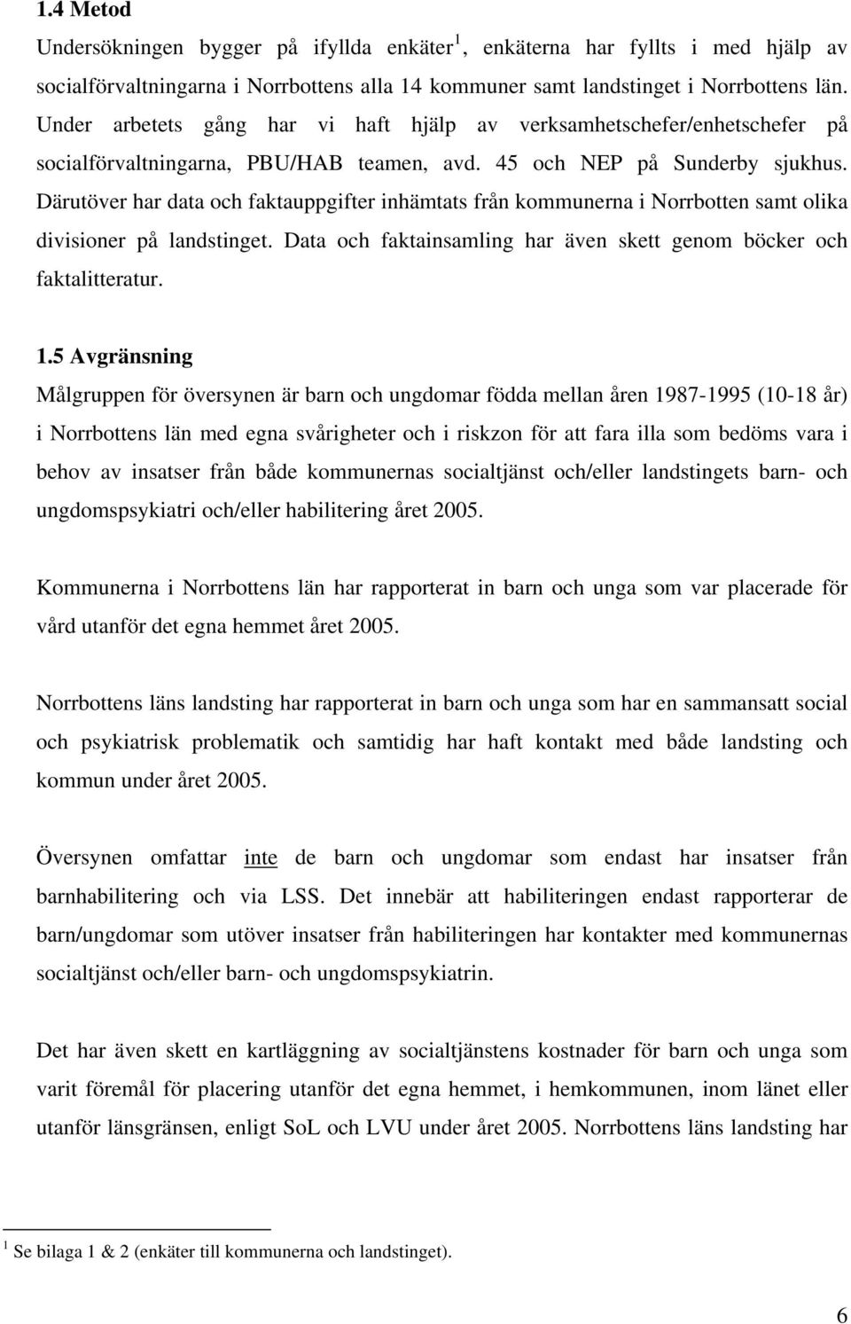 Därutöver har data och faktauppgifter inhämtats från kommunerna i Norrbotten samt olika divisioner på landstinget. Data och faktainsamling har även skett genom böcker och faktalitteratur. 1.