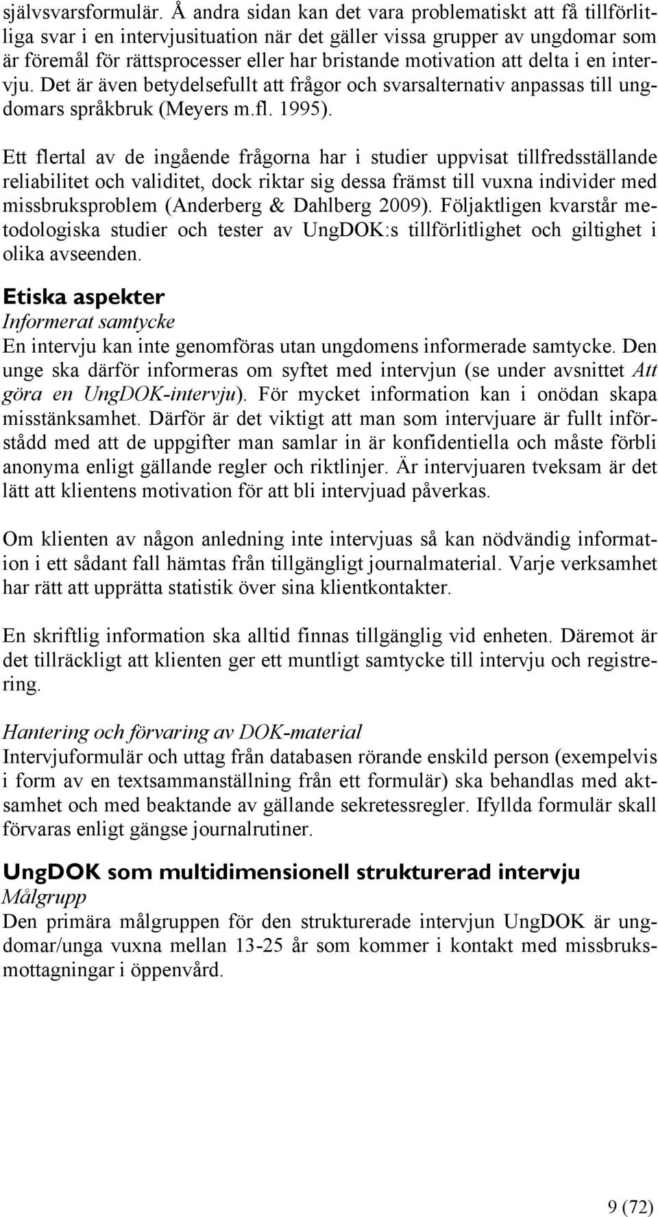 att delta i en intervju. Det är även betydelsefullt att frågor och svarsalternativ anpassas till ungdomars språkbruk (Meyers m.fl. 1995).