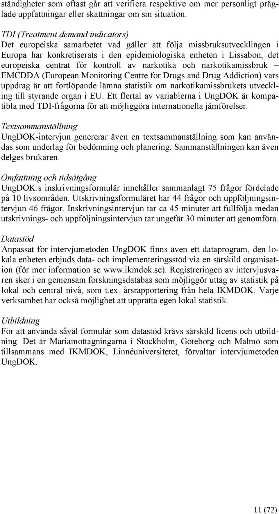 kontroll av narkotika och narkotikamissbruk EMCDDA (European Monitoring Centre for Drugs and Drug Addiction) vars uppdrag är att fortlöpande lämna statistik om narkotikamissbrukets utveckling till